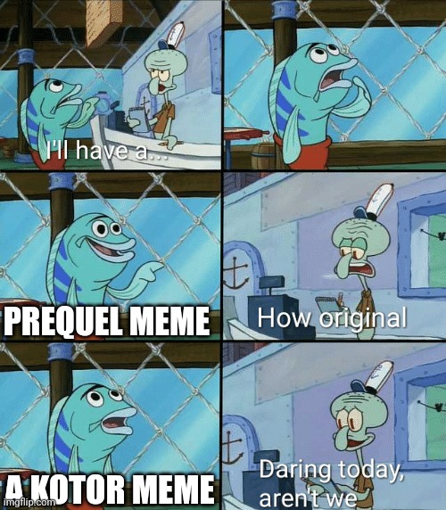 Daring today, aren't we squidward | PREQUEL MEME A KOTOR MEME | image tagged in daring today aren't we squidward | made w/ Imgflip meme maker