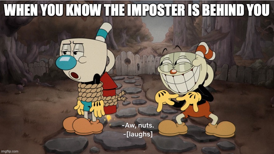 When you the imposter is behind you | WHEN YOU KNOW THE IMPOSTER IS BEHIND YOU | image tagged in among us,when the imposter is sus,cuphead | made w/ Imgflip meme maker