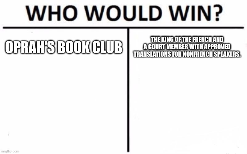 Chores lead to greater life achievement | OPRAH'S BOOK CLUB; THE KING OF THE FRENCH AND A COURT MEMBER WITH APPROVED TRANSLATIONS FOR NONFRENCH SPEAKERS. | image tagged in memes,who would win | made w/ Imgflip meme maker