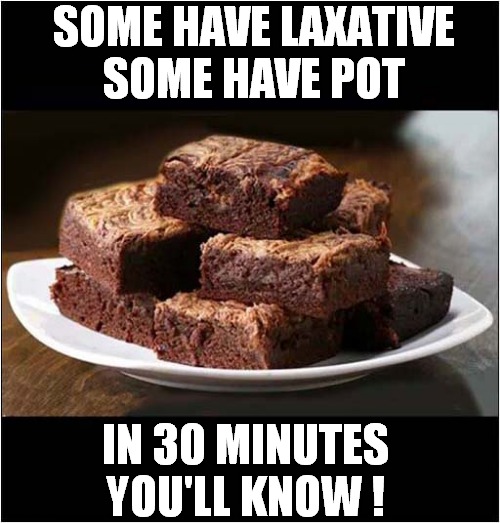 Brownie Roulette !  Do You Want To Play A Game ? | SOME HAVE LAXATIVE
SOME HAVE POT; IN 30 MINUTES
YOU'LL KNOW ! | image tagged in brownies,roulette,laxative,pot,dark humour | made w/ Imgflip meme maker
