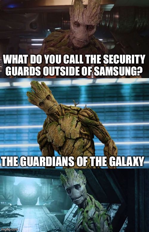 bad pun groot | WHAT DO YOU CALL THE SECURITY GUARDS OUTSIDE OF SAMSUNG? THE GUARDIANS OF THE GALAXY | image tagged in bad pun groot | made w/ Imgflip meme maker