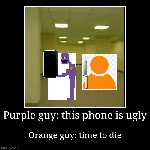 POV: purple guy died because saying the phone is ugly | image tagged in funny,demotivationals | made w/ Imgflip demotivational maker