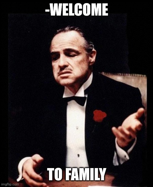 godfather | -WELCOME TO FAMILY | image tagged in godfather | made w/ Imgflip meme maker