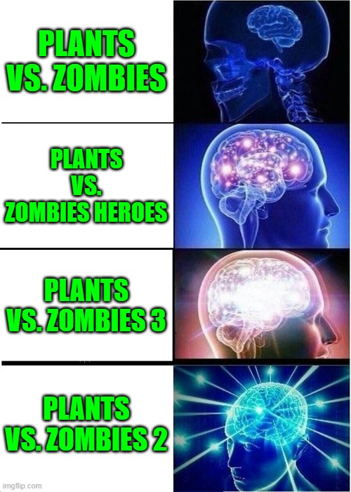 PVZ Vs. PVZH Vs. PVZ3 VS. PVZ2 | PLANTS VS. ZOMBIES; PLANTS VS. ZOMBIES HEROES; PLANTS VS. ZOMBIES 3; PLANTS VS. ZOMBIES 2 | image tagged in memes,expanding brain | made w/ Imgflip meme maker