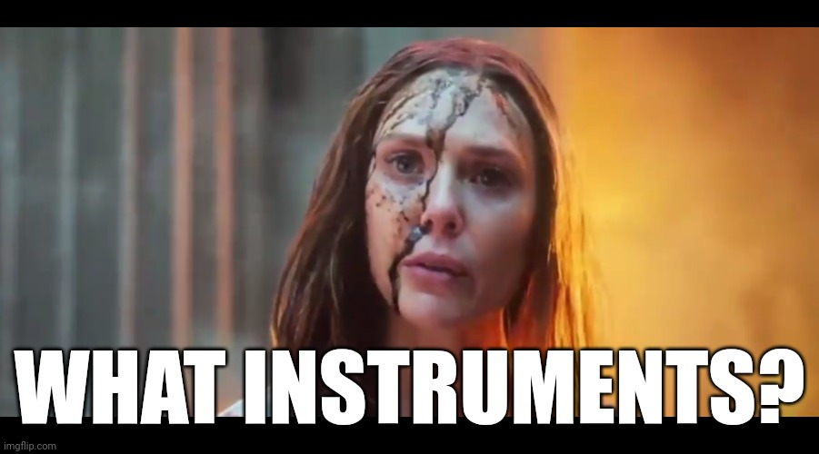 Scarlet Witch What Mouth | WHAT INSTRUMENTS? | image tagged in scarlet witch what mouth | made w/ Imgflip meme maker