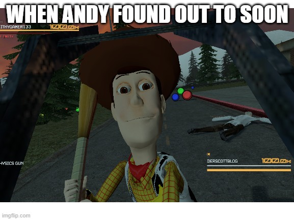 When Andy has seen to much too soon | WHEN ANDY FOUND OUT TO SOON | image tagged in funny | made w/ Imgflip meme maker