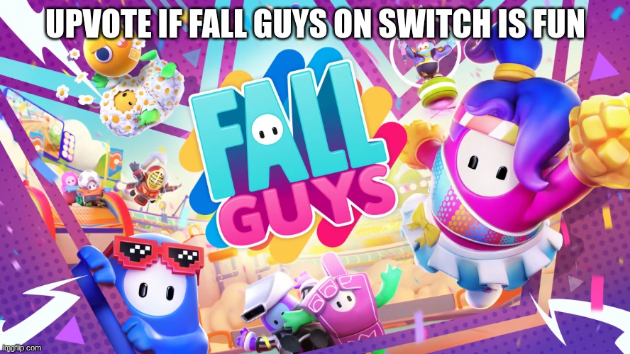 UPVOTE IF FALL GUYS ON SWITCH IS FUN | image tagged in fall guys,memes | made w/ Imgflip meme maker