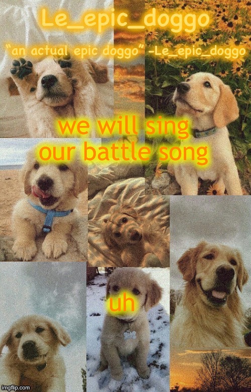 Doggo temp by doggo. Wait what that’s confusing | we will sing our battle song; uh | image tagged in doggo temp by doggo wait what that s confusing | made w/ Imgflip meme maker