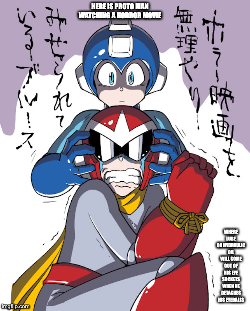 Scared Proto Man | HERE IS PROTO MAN WATCHING A HORROR MOVIE; WHERE LUBE OR HYDRAULIC OIL WILL COME OUT OF HIS EYE SOCKETS WHEN HE DETACHES HIS EYEBALLS | image tagged in megaman,protoman,memes | made w/ Imgflip meme maker