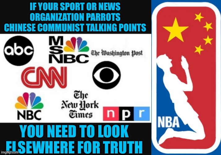 American media is owned and influenced by the CCP | IF YOUR SPORT OR NEWS ORGANIZATION PARROTS CHINESE COMMUNIST TALKING POINTS; YOU NEED TO LOOK ELSEWHERE FOR TRUTH | image tagged in media lies,nba ccp,incapable of truth,owned by chinese communists,question everything they say | made w/ Imgflip meme maker