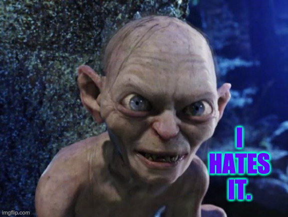 Angry Gollum | I
HATES
IT. | image tagged in angry gollum | made w/ Imgflip meme maker