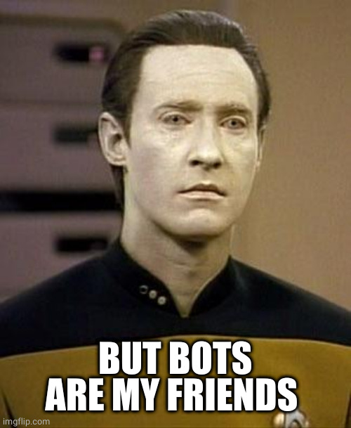 Data | BUT BOTS ARE MY FRIENDS | image tagged in data | made w/ Imgflip meme maker