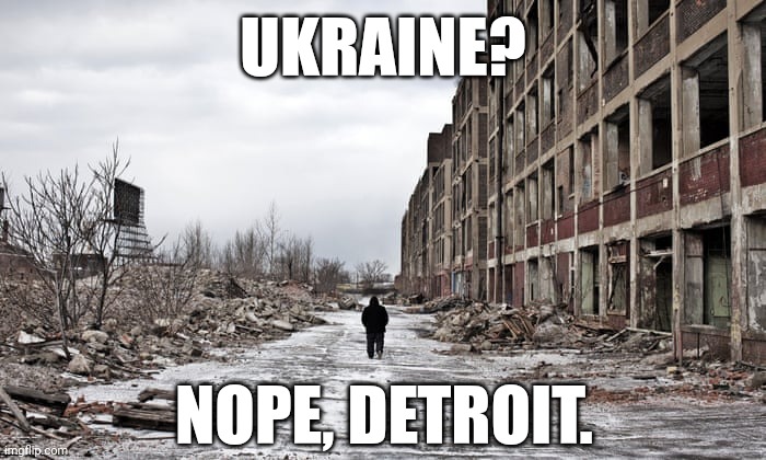 Looks like a damn war zone. | UKRAINE? NOPE, DETROIT. | image tagged in memes | made w/ Imgflip meme maker