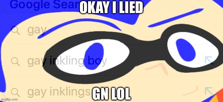 gay inklings | OKAY I LIED; GN LOL | image tagged in gay inklings | made w/ Imgflip meme maker