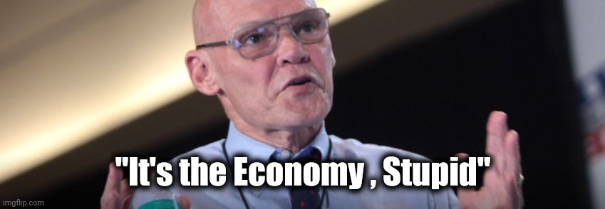 James Carville | "It's the Economy , Stupid" | image tagged in james carville | made w/ Imgflip meme maker