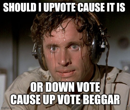 Sweating on commute after jiu-jitsu | SHOULD I UPVOTE CAUSE IT IS OR DOWN VOTE CAUSE UP VOTE BEGGAR | image tagged in sweating on commute after jiu-jitsu | made w/ Imgflip meme maker