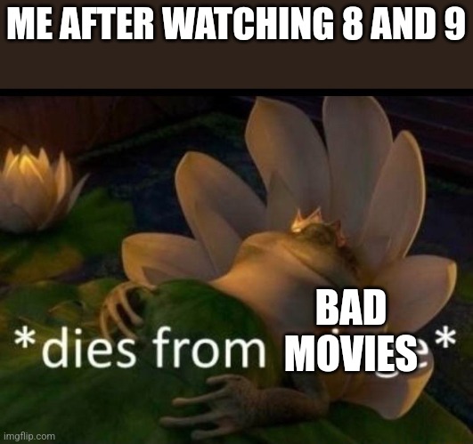 *dies of cringe* | ME AFTER WATCHING 8 AND 9 BAD MOVIES | image tagged in dies of cringe | made w/ Imgflip meme maker