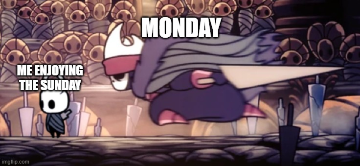 the truth | MONDAY; ME ENJOYING THE SUNDAY | image tagged in oro surprising the knight | made w/ Imgflip meme maker
