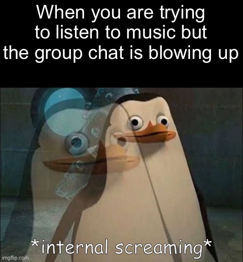 "You've received a text from..." | When you are trying to listen to music but the group chat is blowing up | image tagged in private internal screaming,memes,funny,why are you reading this,stop reading the tags,oh wow are you actually reading these tags | made w/ Imgflip meme maker
