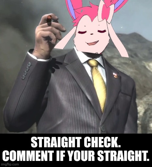 I have no father because i pretend to be a fictional nintendo character | STRAIGHT CHECK. COMMENT IF YOUR STRAIGHT. | image tagged in senator sylveon | made w/ Imgflip meme maker