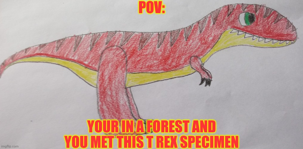 Rules: No Weaponized OCS, No OP Ocs, and No early roleplay endings | POV:; YOUR IN A FOREST AND YOU MET THIS T REX SPECIMEN | image tagged in tyrex,t rex,dinosaur,roleplaying | made w/ Imgflip meme maker