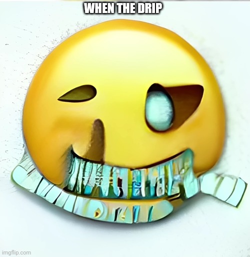 WHEN THE DRIP | made w/ Imgflip meme maker