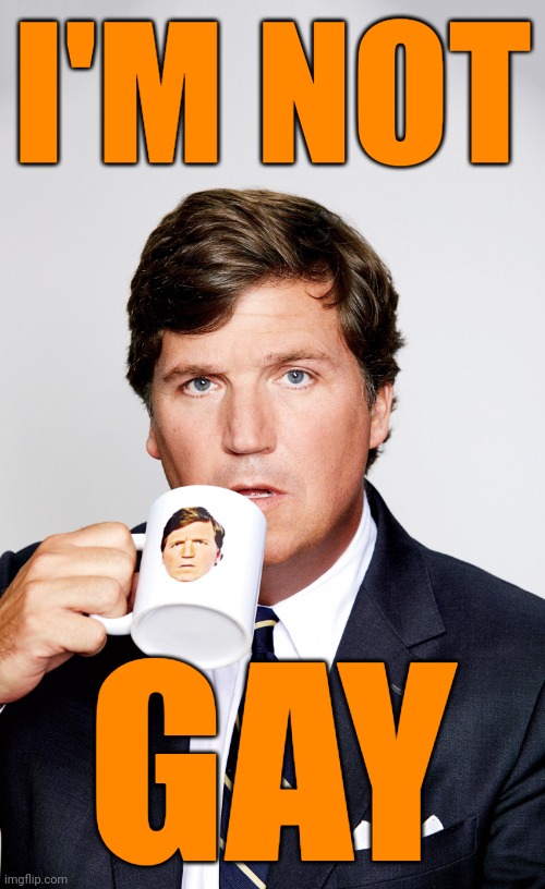 Fucker Carlson | I'M NOT GAY | image tagged in fucker carlson | made w/ Imgflip meme maker