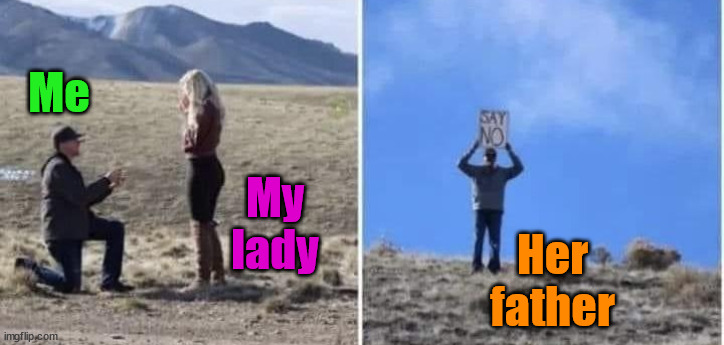 Just say no | Me; My lady; Her father | image tagged in just say no | made w/ Imgflip meme maker