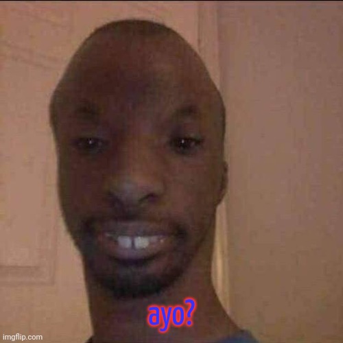 ayo what u doing | ayo? | image tagged in ayo what u doing | made w/ Imgflip meme maker