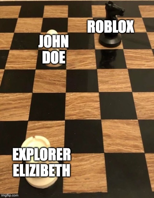 Chess Knight Pawn Rook | ROBLOX; JOHN DOE; EXPLORER ELIZIBETH | image tagged in chess knight pawn rook | made w/ Imgflip meme maker
