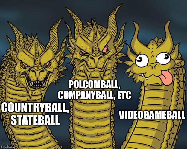vgball has a lot of non-balls (ex: amogus, minecraft, roblox sometimes) | POLCOMBALL, COMPANYBALL, ETC; COUNTRYBALL, STATEBALL; VIDEOGAMEBALL | image tagged in three-headed dragon,polandball,memes,funny | made w/ Imgflip meme maker