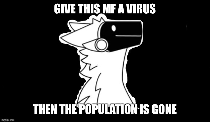 Protogen but dark background | GIVE THIS MF A VIRUS; THEN THE POPULATION IS GONE | image tagged in protogen but dark background | made w/ Imgflip meme maker