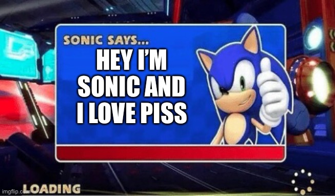 Piss | HEY I’M SONIC AND I LOVE PISS | image tagged in sonic says,piss | made w/ Imgflip meme maker