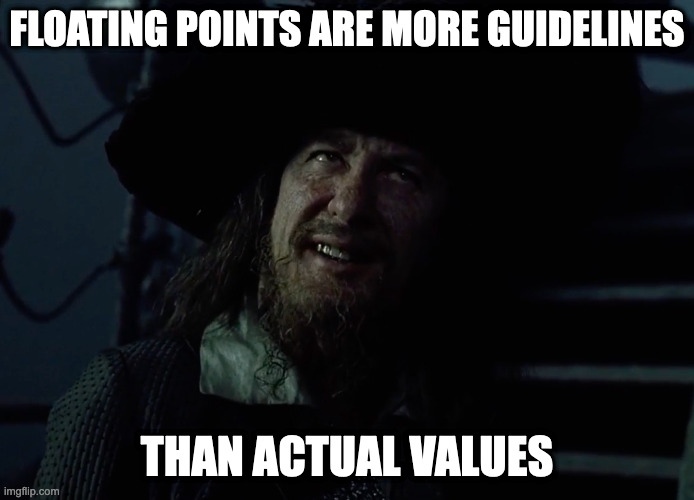 More Guidelines Than Actual Rules | FLOATING POINTS ARE MORE GUIDELINES; THAN ACTUAL VALUES | image tagged in more guidelines than actual rules | made w/ Imgflip meme maker