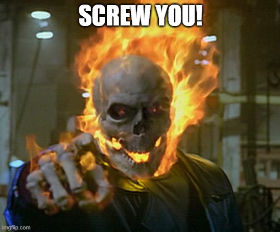 Stream mood | SCREW YOU! | image tagged in ghost rider | made w/ Imgflip meme maker