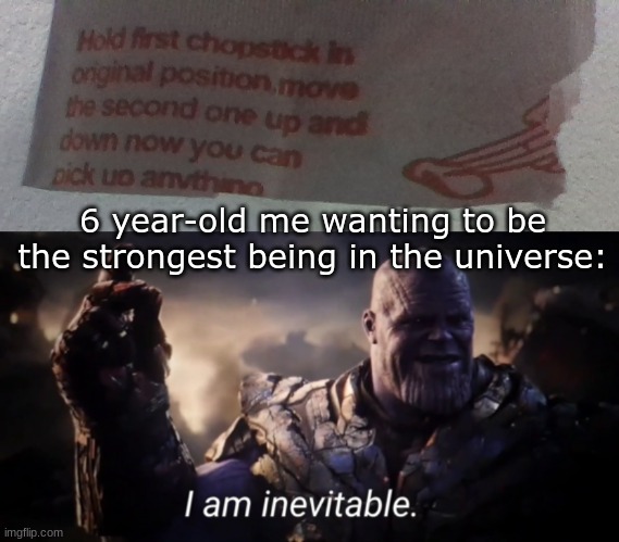 All I need are some chopsticks AND THEN I CAN PICK UP THE EMPIRE STATE BUILDING | 6 year-old me wanting to be the strongest being in the universe: | image tagged in i am inevitable,lol,funny,memes | made w/ Imgflip meme maker