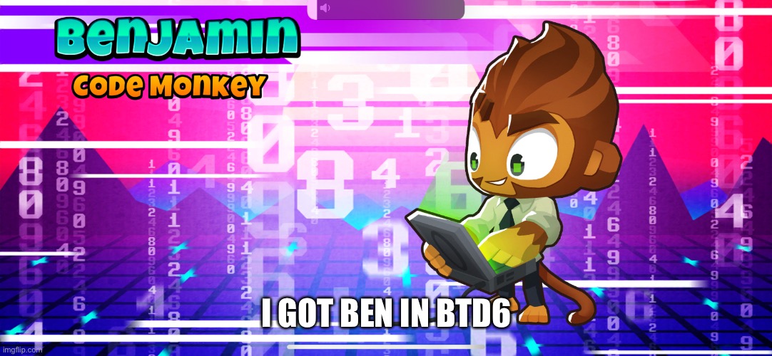 Bloons player talking | I GOT BEN IN BTD6 | image tagged in blon game | made w/ Imgflip meme maker