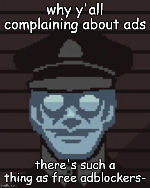 LIKE JUST DOWNLOAD A FREE ADBLOCKER IT'S NOT THAT HARD | why y'all complaining about ads; there's such a thing as free adblockers- | image tagged in m vonel | made w/ Imgflip meme maker