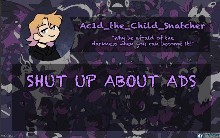 . | SHUT UP ABOUT ADS | made w/ Imgflip meme maker