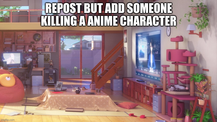 Add a anime character getting killed by a non-anime character. Can't wait to see the chaos i'll unleash to Imgflip. | REPOST BUT ADD SOMEONE KILLING A ANIME CHARACTER | image tagged in memes,funny,anti anime,anime sucks,fuck anime,stop reading the tags | made w/ Imgflip meme maker