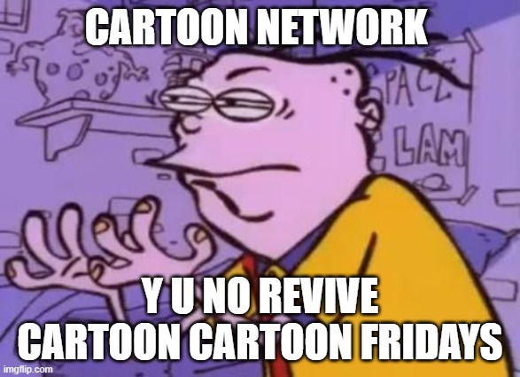 classic>now | CARTOON NETWORK; Y U NO REVIVE CARTOON CARTOON FRIDAYS | image tagged in ed edd n eddy y u no x,ed edd n eddy,y u no,cartoon network,cartoons | made w/ Imgflip meme maker