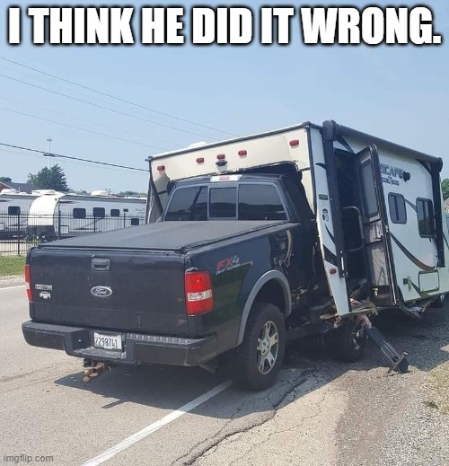 Funnies | I THINK HE DID IT WRONG. | image tagged in funny memes | made w/ Imgflip meme maker