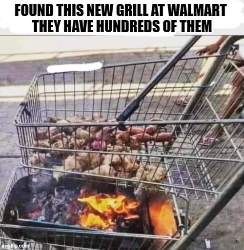 Found this new grill at Walmart, they have hundreds of them | FOUND THIS NEW GRILL AT WALMART 
THEY HAVE HUNDREDS OF THEM | image tagged in bbq,grill,grilling | made w/ Imgflip meme maker
