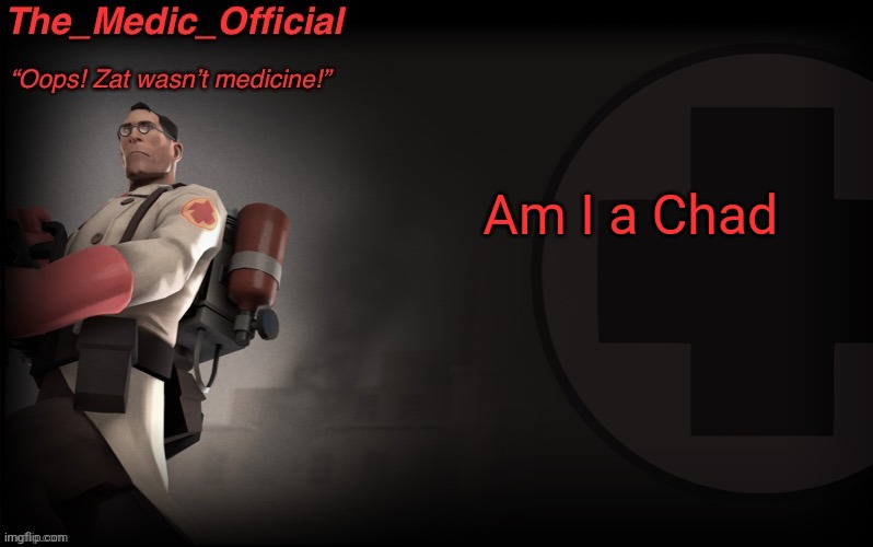 The_medic_official announcement Template by thepyro | Am I a Chad | image tagged in the_medic_official announcement template by thepyro | made w/ Imgflip meme maker