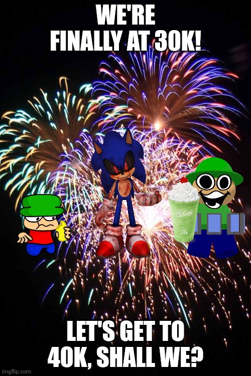 Let's get to 40K! | WE'RE FINALLY AT 30K! LET'S GET TO 40K, SHALL WE? | image tagged in fireworks,sonic the hedgehog,dave and bambi,imgflip points,40k | made w/ Imgflip meme maker