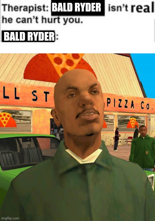BALD RYDER; BALD RYDER | image tagged in gta san andreas | made w/ Imgflip meme maker
