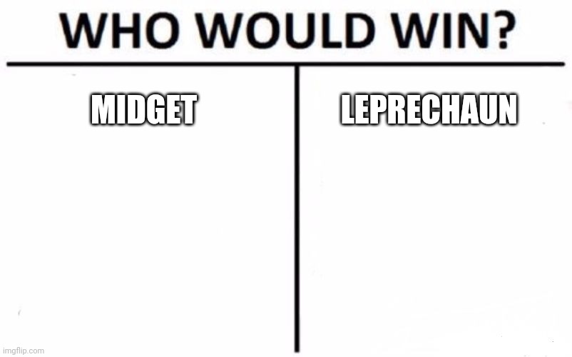 Who Would Win? | MIDGET; LEPRECHAUN | image tagged in memes,who would win | made w/ Imgflip meme maker