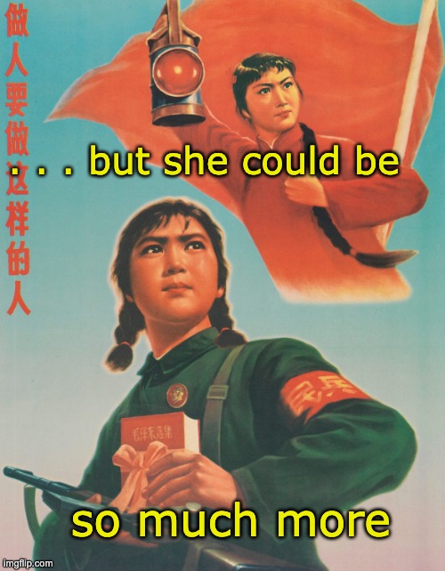 Chinese Revolutionary Girl Soldier | . . . but she could be so much more | image tagged in chinese revolutionary girl soldier | made w/ Imgflip meme maker
