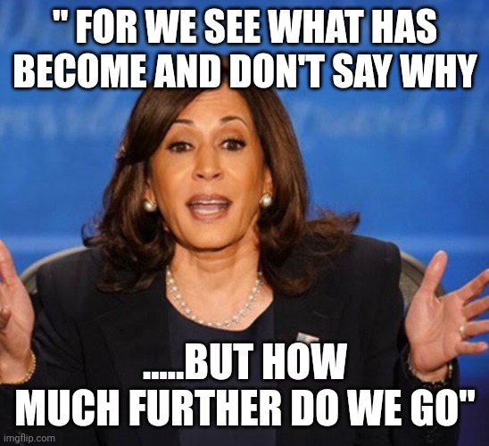Pearls from modern day MLK | " FOR WE SEE WHAT HAS BECOME AND DON'T SAY WHY; .....BUT HOW MUCH FURTHER DO WE GO" | image tagged in kamala harris | made w/ Imgflip meme maker