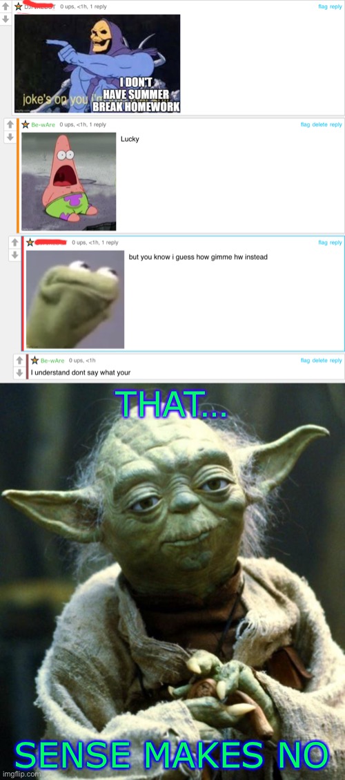 Oalm (LMAO) | THAT…; SENSE MAKES NO | image tagged in memes,star wars yoda | made w/ Imgflip meme maker